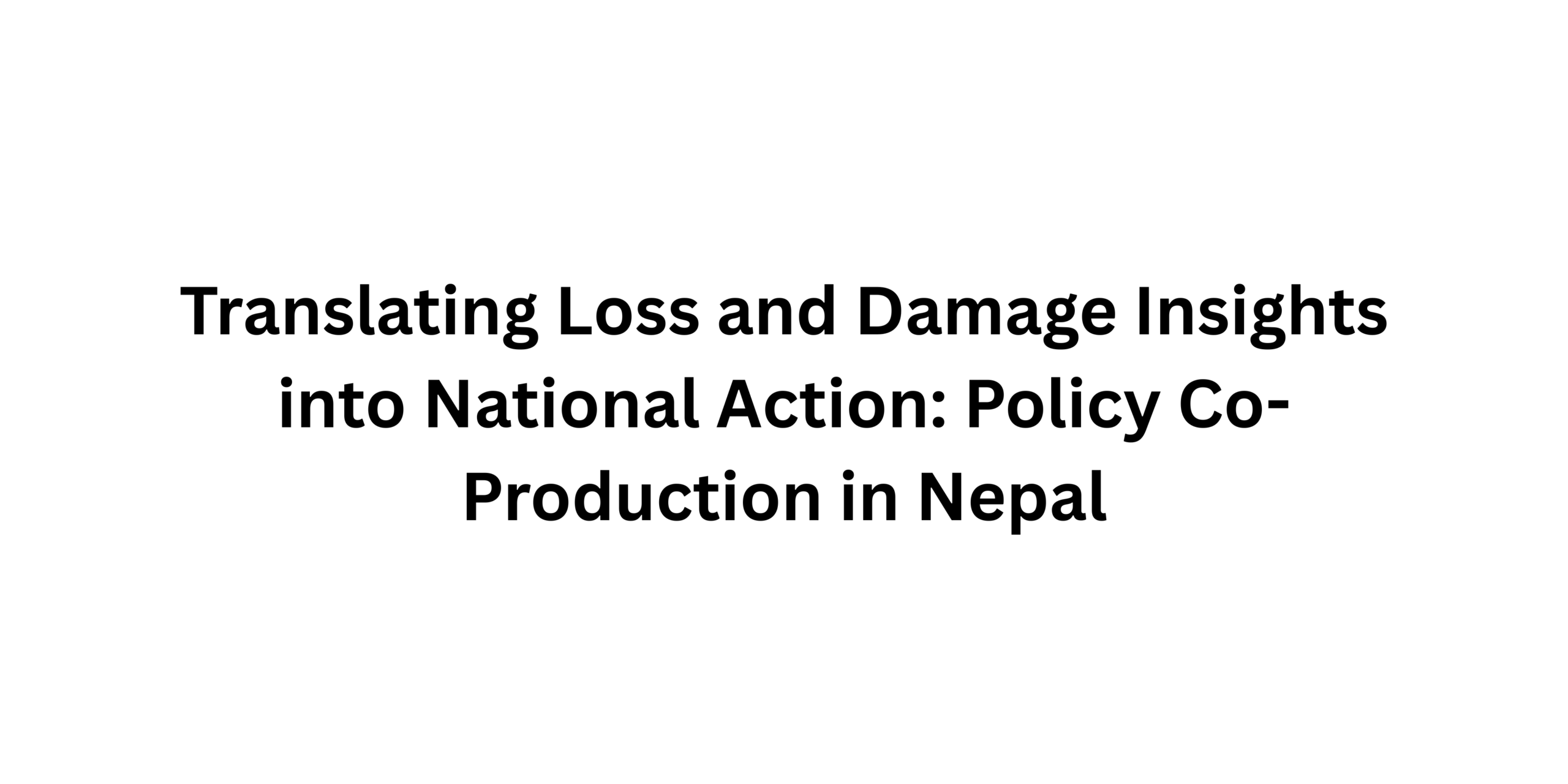Translating Loss and Damage Insights into National Action: Policy Co-Production in Nepal