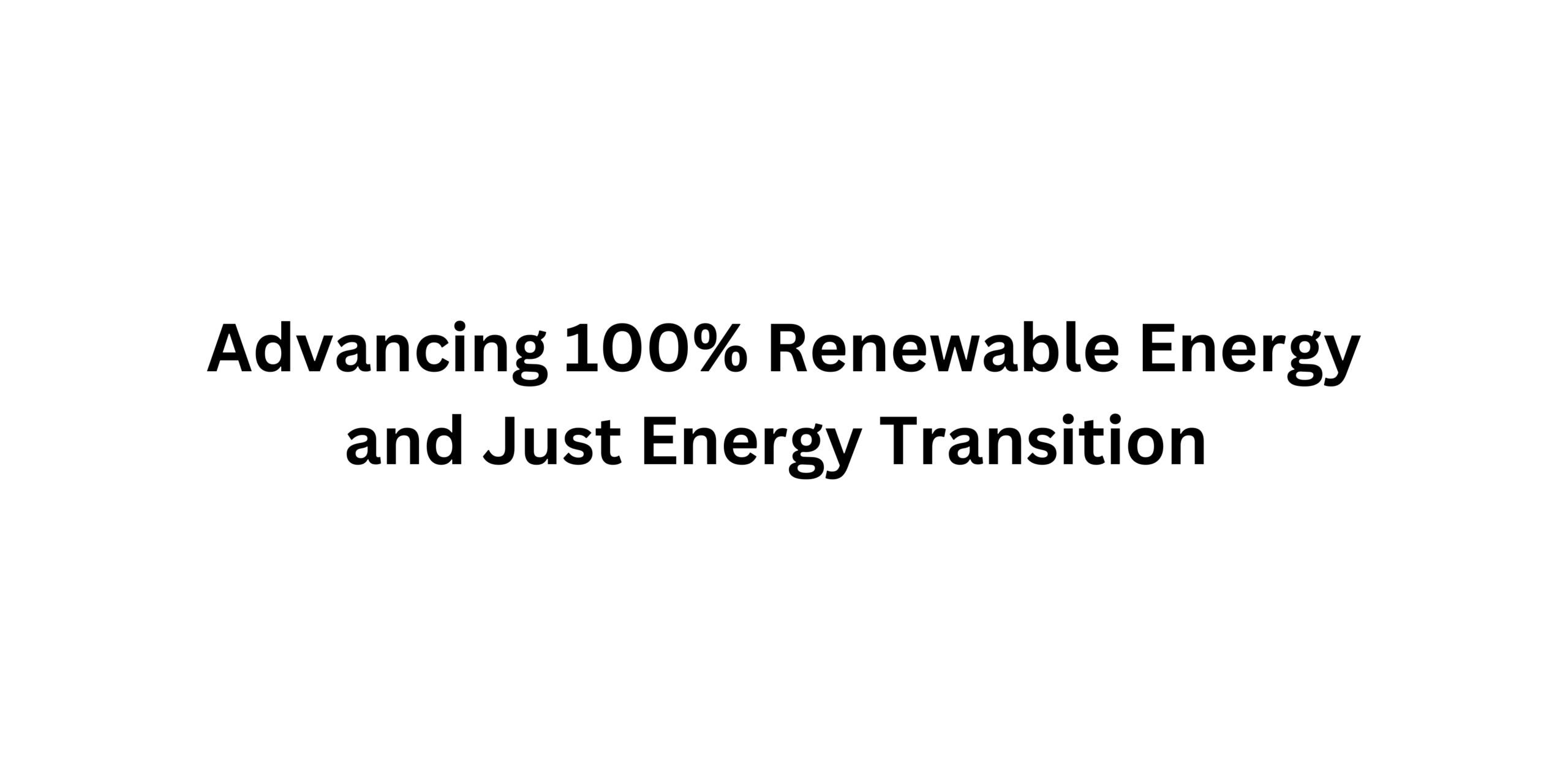 Advancing 100% Renewable Energy and Just Energy Transition