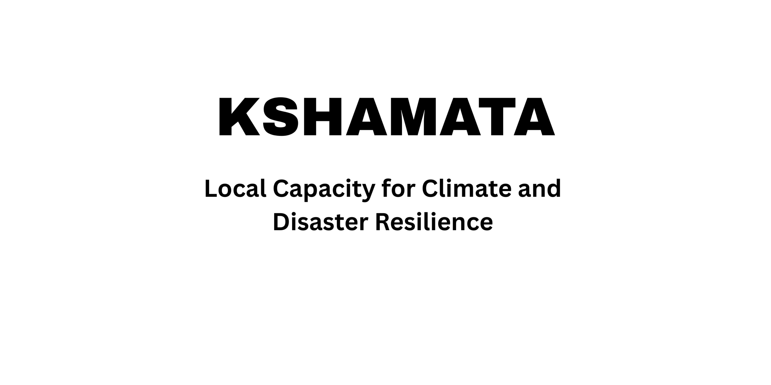 Local Capacity for Climate and Disaster  Resilience (KSHAMATA)